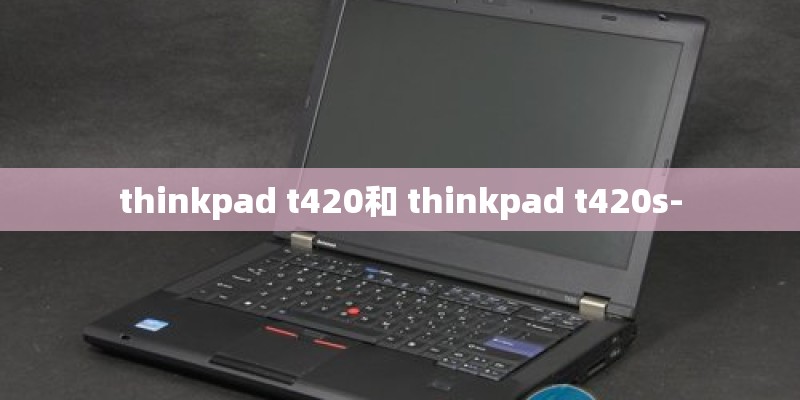 thinkpad t420和 thinkpad t420s-