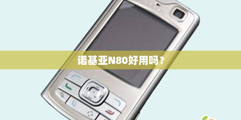 诺基亚N80好用吗？