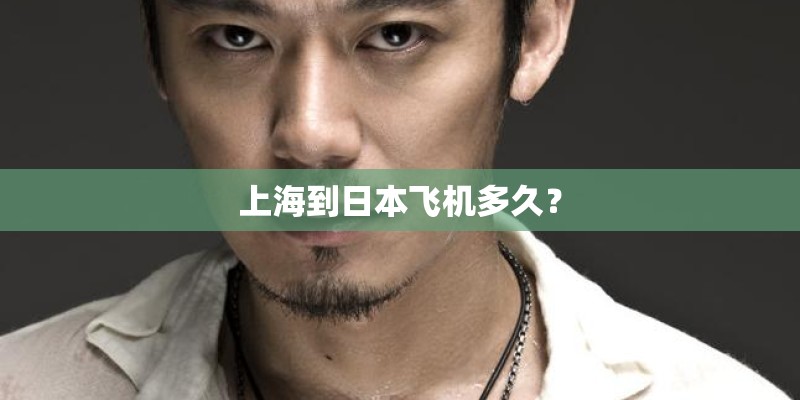 上海到日本飞机多久？