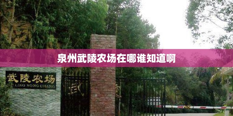 泉州武陵农场在哪谁知道啊