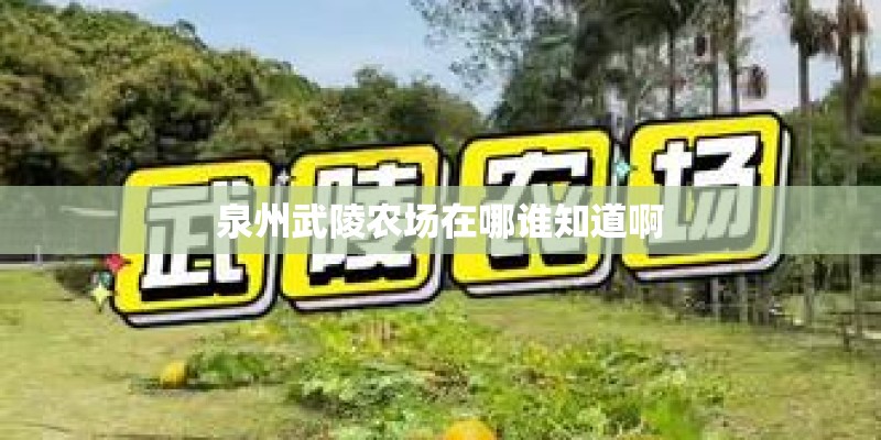 泉州武陵农场在哪谁知道啊