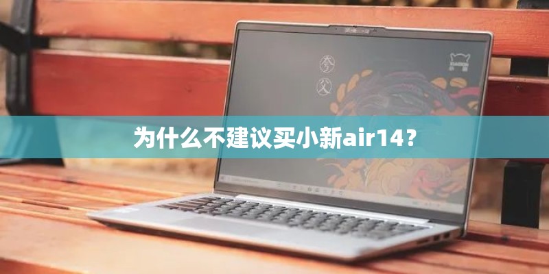 为什么不建议买小新air14？