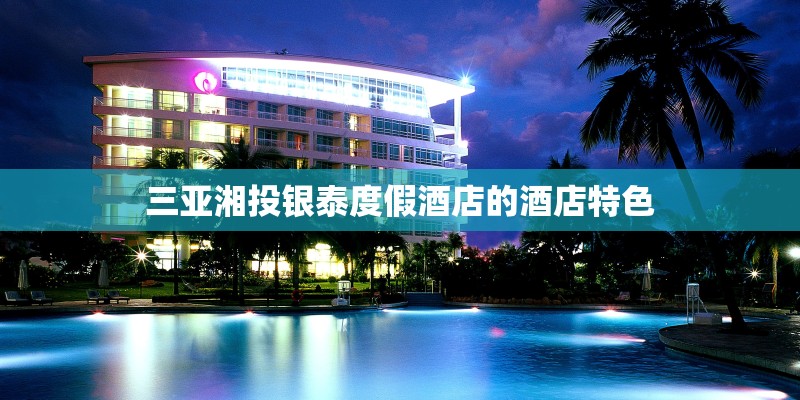 三亚湘投银泰度假酒店的酒店特色
