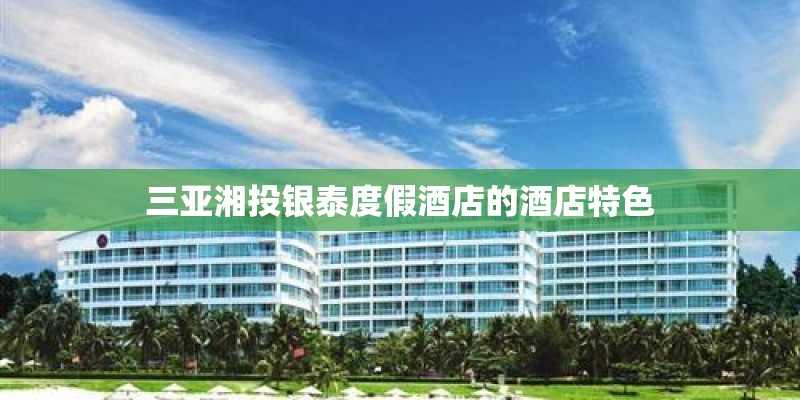 三亚湘投银泰度假酒店的酒店特色