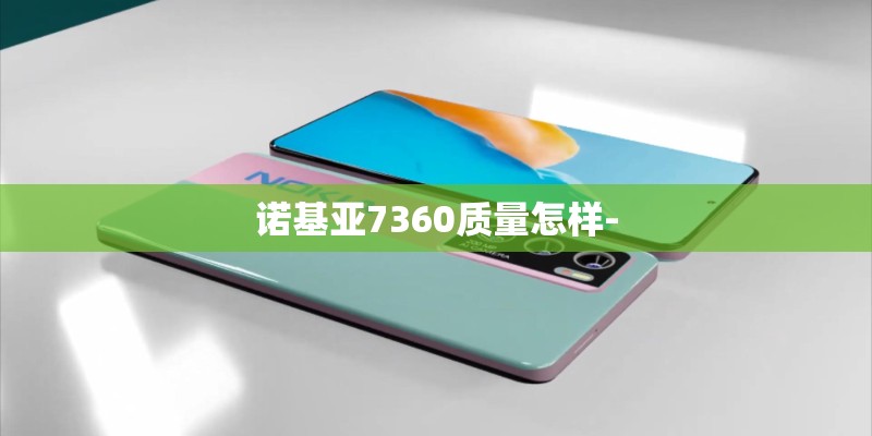 诺基亚7360质量怎样-