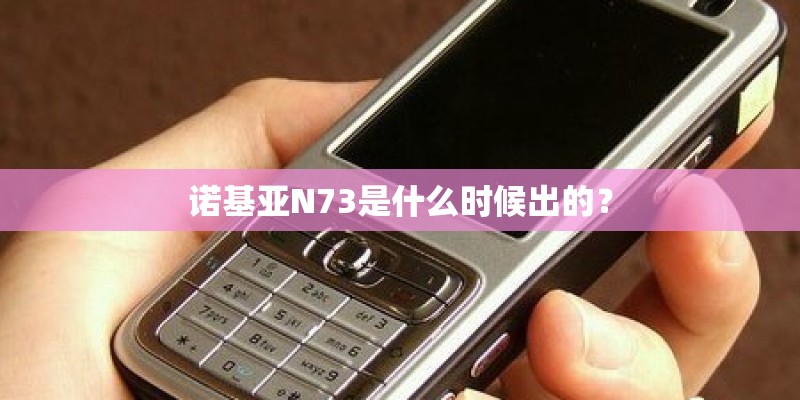诺基亚N73是什么时候出的？