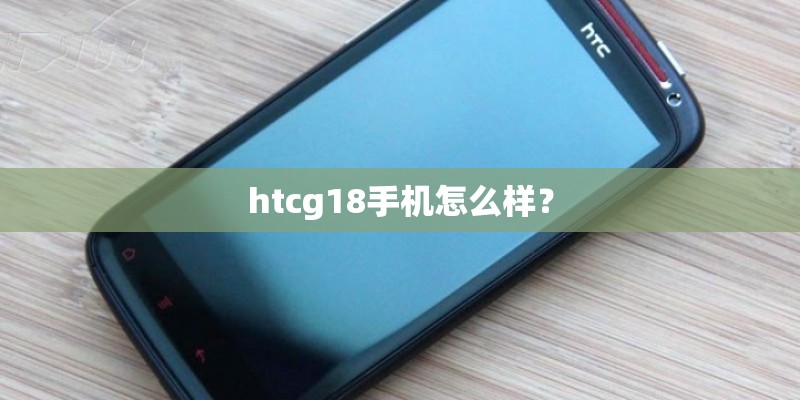 htcg18手机怎么样？