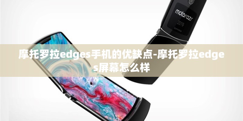 摩托罗拉edges手机的优缺点-摩托罗拉edges屏幕怎么样