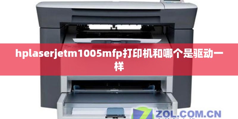 hplaserjetm1005mfp打印机和哪个是驱动一样
