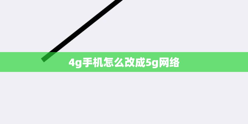 4g手机怎么改成5g网络