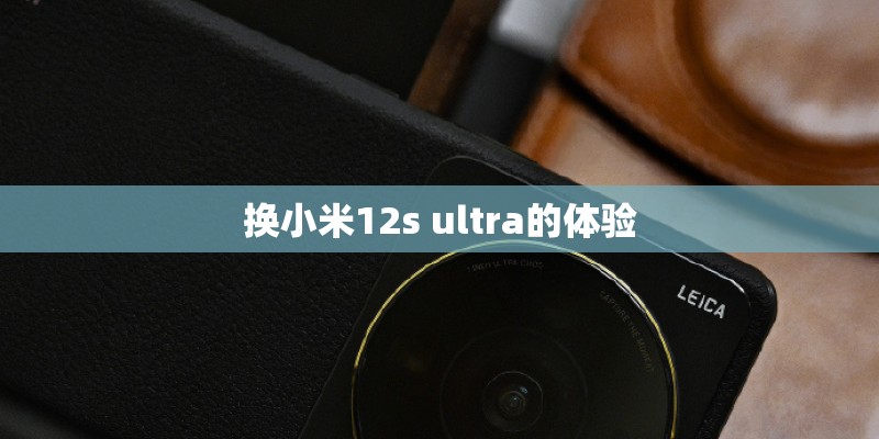 换小米12s ultra的体验