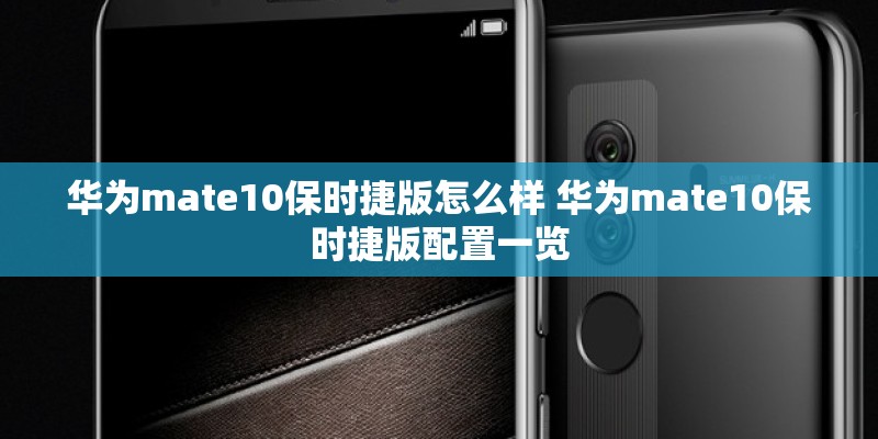 华为mate10保时捷版怎么样 华为mate10保时捷版配置一览