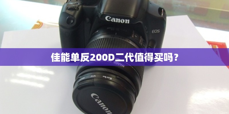 佳能单反200D二代值得买吗？