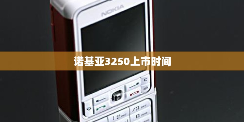诺基亚3250上市时间