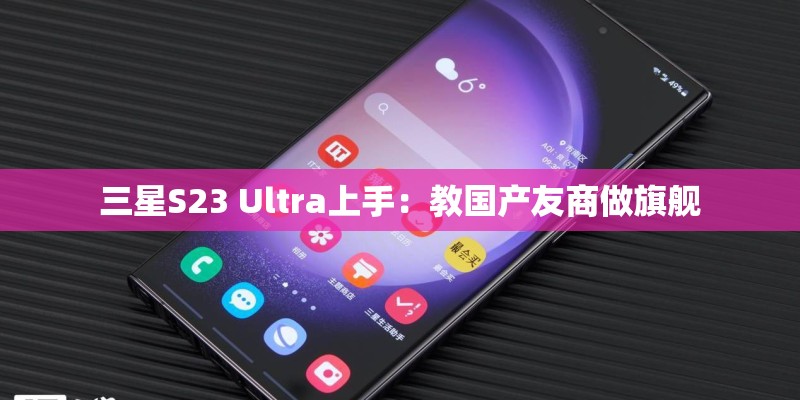 三星S23 Ultra上手：教国产友商做旗舰