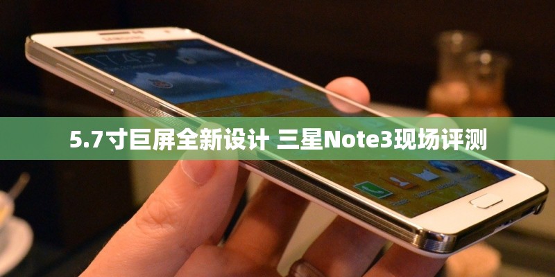 5.7寸巨屏全新设计 三星Note3现场评测