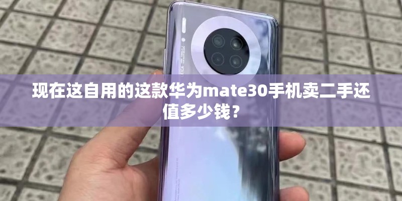 现在这自用的这款华为mate30手机卖二手还值多少钱？