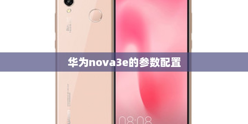 华为nova3e的参数配置 华为nova3e的参数配置