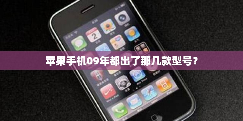 苹果手机09年都出了那几款型号？