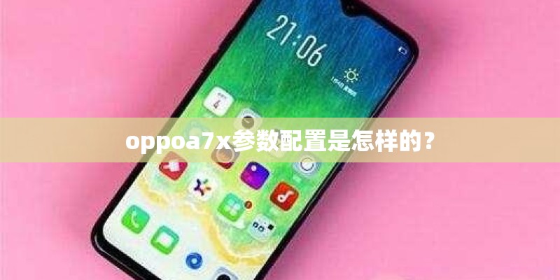 oppoa7x参数配置是怎样的？