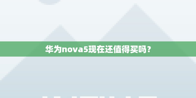 华为nova5现在还值得买吗？