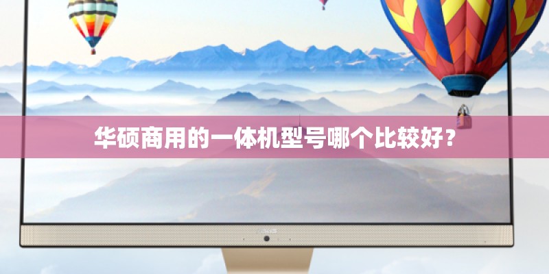 华硕商用的一体机型号哪个比较好？