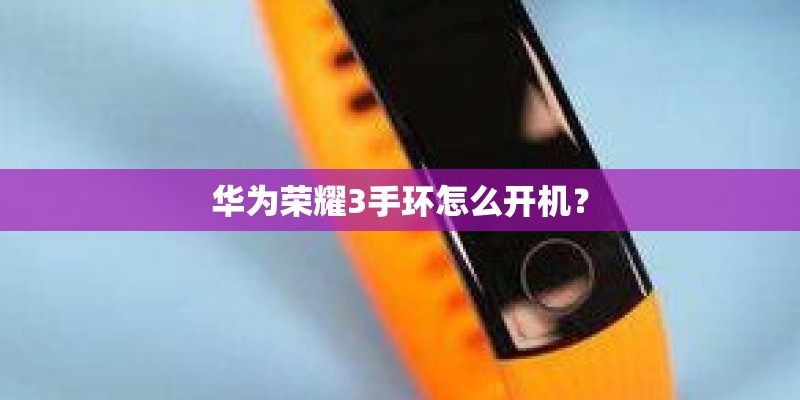 华为荣耀3手环怎么开机？