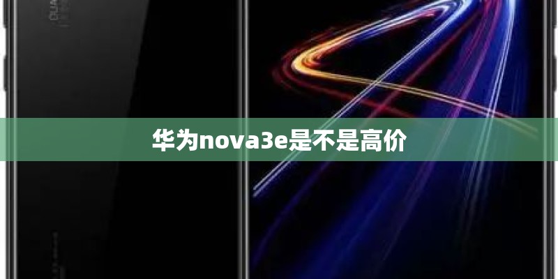 华为nova3e是不是高价