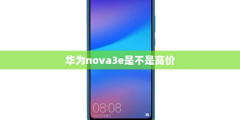 华为nova3e是不是高价