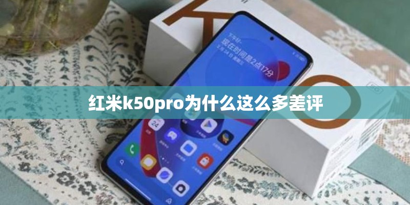 红米k50pro为什么这么多差评