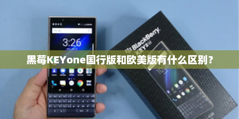 黑莓KEYone国行版和欧美版有什么区别？