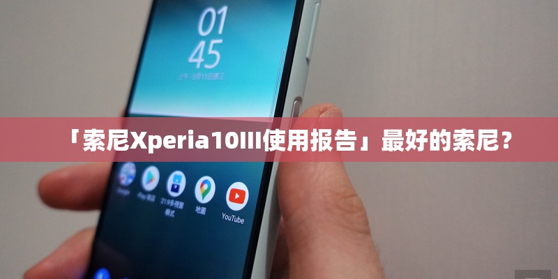 「索尼Xperia10III使用报告」最好的索尼？