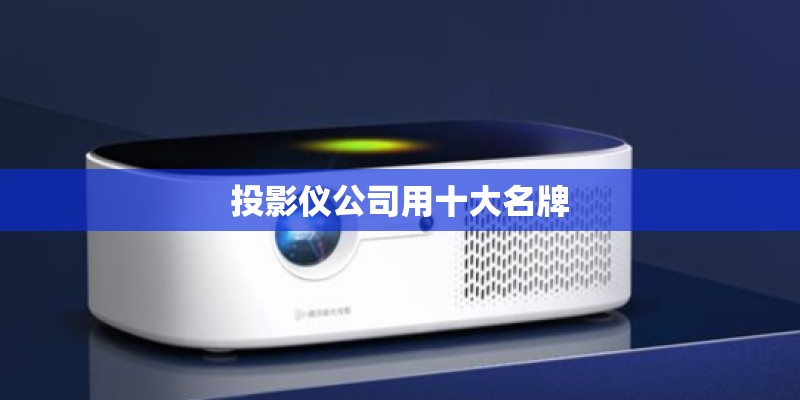 投影仪公司用十大名牌 投影仪公司用十大名牌