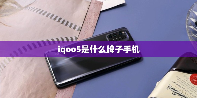 iqoo5是什么牌子手机 iqoo5是什么牌子手机